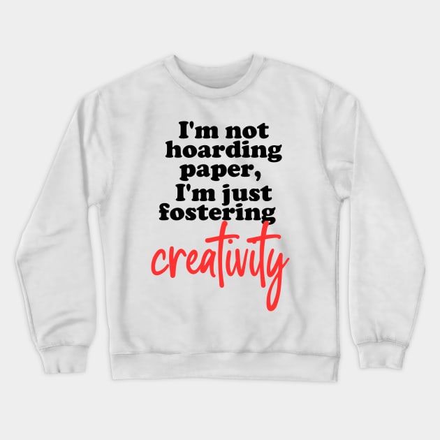 I'm not hoarding paper, I'm just fostering creativity. Crewneck Sweatshirt by Love By Paper